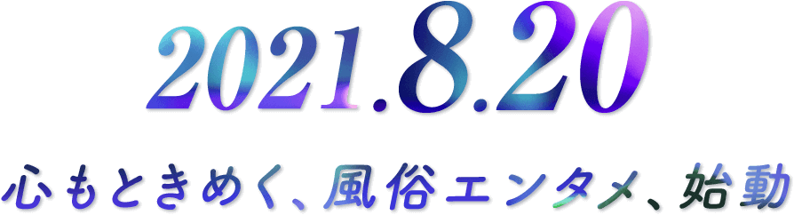 2021.8.20 心もときめく、風俗エンタメ、始動